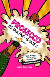 Cover image for Prosecco Drinking Games: Pick a Game, Pour Some Bubbles, and Get the Party Started