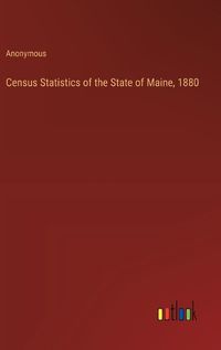 Cover image for Census Statistics of the State of Maine, 1880