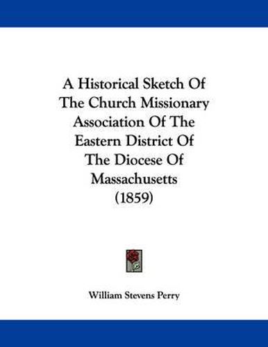 Cover image for A Historical Sketch of the Church Missionary Association of the Eastern District of the Diocese of Massachusetts (1859)