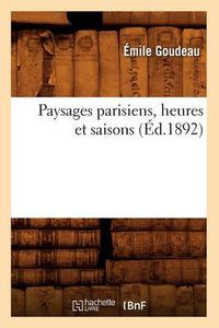 Cover image for Paysages Parisiens, Heures Et Saisons (Ed.1892)