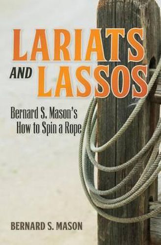 Cover image for Lariats and Lassos: Bernard S. Mason's How to Spin a Rope