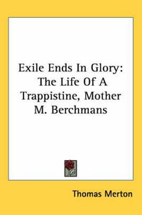 Cover image for Exile Ends in Glory: The Life of a Trappistine, Mother M. Berchmans