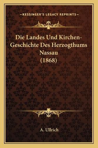 Cover image for Die Landes Und Kirchen-Geschichte Des Herzogthums Nassau (1868)