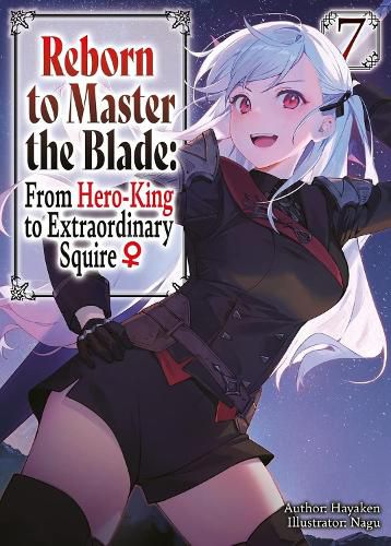 Cover image for Reborn to Master the Blade: From Hero-King to Extraordinary Squire?, Vol. 7 (light novel)
