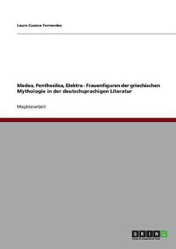 Cover image for Medea, Penthesilea, Elektra - Frauenfiguren der griechischen Mythologie in der deutschsprachigen Literatur