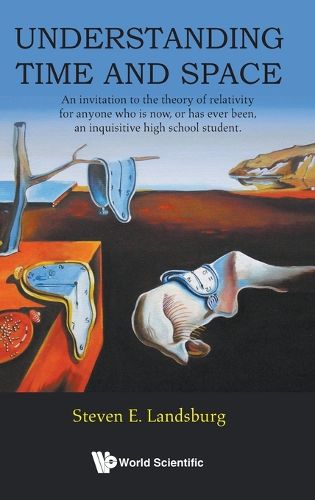 Cover image for Understanding Time And Space: An Invitation To The Theory Of Relativity For Anyone Who Is Now, Or Has Ever Been, An Inquisitive High School Student