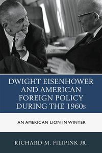 Cover image for Dwight Eisenhower and American Foreign Policy during the 1960s: An American Lion in Winter