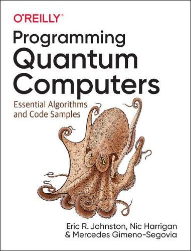 Cover image for Programming Quantum Computers: Essential Algorithms and Code Samples