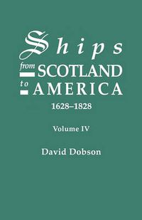 Cover image for Ships from Scotland to America, 1628-1828. Volume IV