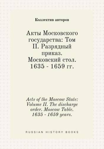 Acts of the Moscow State: Volume II. the Discharge Order. Moscow Table. 1635 - 1659 Years.