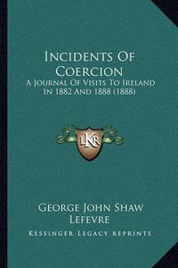 Cover image for Incidents of Coercion: A Journal of Visits to Ireland in 1882 and 1888 (1888)