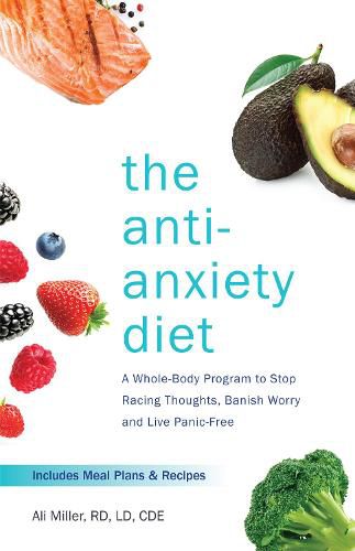 Cover image for The Anti-anxiety Diet: A Whole Body Program to Stop Racing Thoughts, Banish Worry and Live Panic-Free