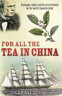Cover image for For All the Tea in China: Espionage, Empire and the Secret Formula for the World's Favourite Drink