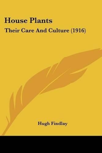 House Plants: Their Care and Culture (1916)