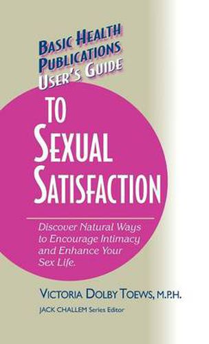 User's Guide to Complete Sexual Satisfaction: Discover Natural Ways to Encourage Intimacy and Enhance Your Sex Life