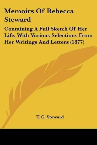 Cover image for Memoirs of Rebecca Steward: Containing a Full Sketch of Her Life, with Various Selections from Her Writings and Letters (1877)