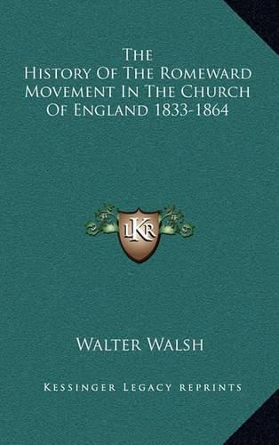 The History of the Romeward Movement in the Church of England 1833-1864