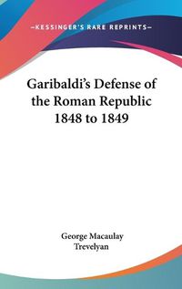 Cover image for Garibaldi's Defense of the Roman Republic 1848 to 1849