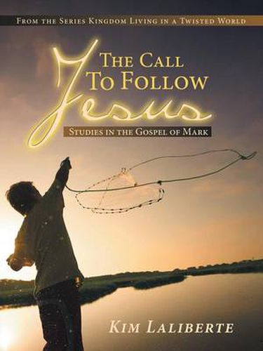 Cover image for The Call to Follow Jesus: Studies in the Gospel of Mark: From the Series Kingdom Living in a Twisted World