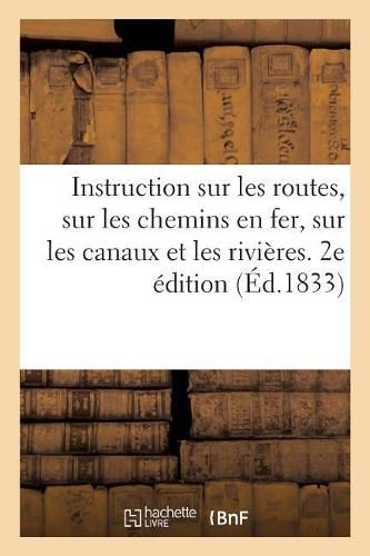 Cover image for Instruction Sur Les Routes, Sur Les Chemins En Fer, Sur Les Canaux Et Les Rivieres. 2e Edition: Suivie de Notes Sur Les Transports Et Sur Les Principaux Canaux d'Europe