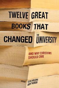 Cover image for Twelve Great Books That Changed the University: And Why Christians Should Care