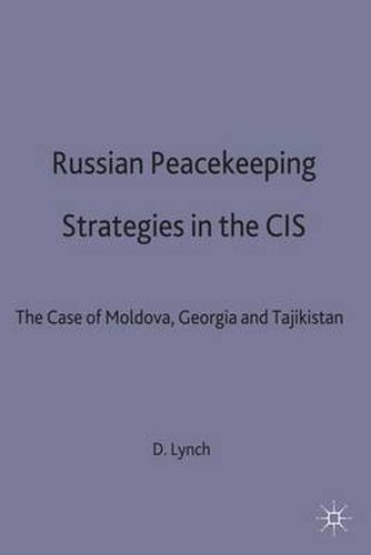 Cover image for Russian Peacekeeping Strategies in the CIS: The Case of Moldova, Georgia and Tajikistan