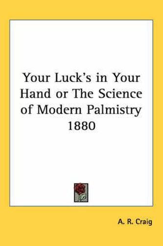 Cover image for Your Luck's in Your Hand or the Science of Modern Palmistry 1880