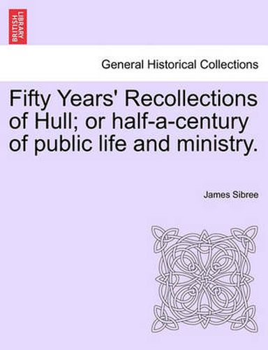 Cover image for Fifty Years' Recollections of Hull; Or Half-A-Century of Public Life and Ministry.