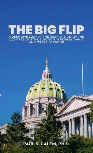 Cover image for The Big Flip, A Deep Dive look at the "Supply Side" of the 2020 Presidential election in Pennsylvania and its Implications