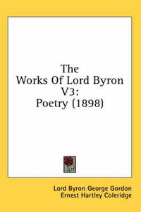 Cover image for The Works of Lord Byron V3: Poetry (1898)