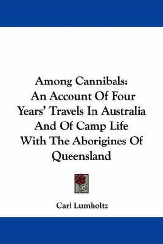 Among Cannibals: An Account Of Four Years' Travels In Australia And Of Camp Life With The Aborigines Of Queensland