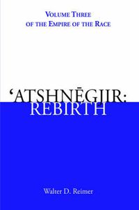 Cover image for 'Atshnegjir: Rebirth: Volume Three of The Empire of the Race