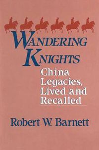 Cover image for Wandering Knights: China Legacies, Lived and Recalled: China Legacies, Lived and Recalled