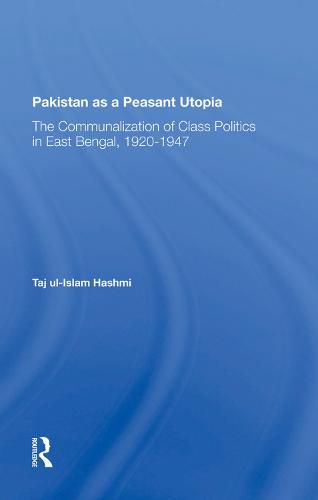 Cover image for Pakistan as a Peasant Utopia: The Communalization of Class Politics in East Bengal, 1920-1947