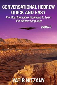 Cover image for Conversational Hebrew Quick and Easy - PART III: The Most Innovative and Revolutionary Technique to Learn the Hebrew Language