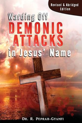 Cover image for Warding Off Demonic Attacks in Jesus' Name: Revised & Abridged Edition