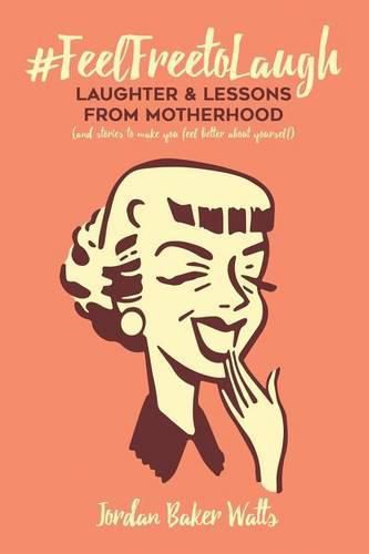 Cover image for #FeelFreeToLaugh: Laughter and Lessons From Motherhood (and stories to make you feel better about yourself)