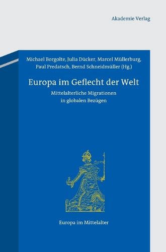 Europa Im Geflecht Der Welt: Mittelalterliche Migrationen in Globalen Bezugen