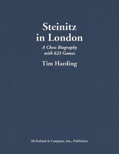 Steinitz in London: A Chess Biography with 623 Games