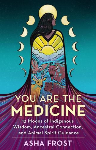 Cover image for You Are the Medicine: 13 Moons of Indigenous Wisdom, Ancestral Connection, and Animal Spirit Guidance