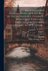 Cover image for Maerchen und Erzaehlungen New ed., rev. by the Author H. S. Guerber, With Direct-method Exercises and Revised Vocabulary by W. R. Myers ..; Volume 1