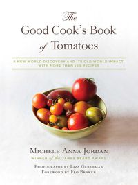 Cover image for The Good Cook's Book of Tomatoes: A New World Discovery and Its Old World Impact, with more than 150 recipes