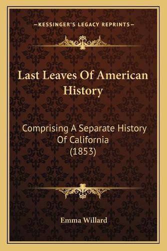 Last Leaves of American History: Comprising a Separate History of California (1853)