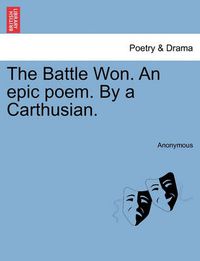 Cover image for The Battle Won. an Epic Poem. by a Carthusian.