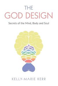 Cover image for The God Design: Secrets of the Mind, Body and Soul