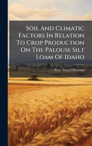 Cover image for Soil And Climatic Factors In Relation To Crop Production On The Palouse Silt Loam Of Idaho