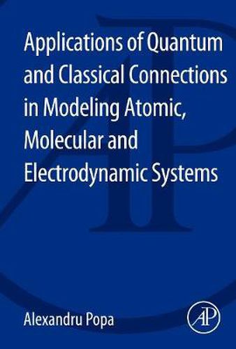 Cover image for Applications of Quantum and Classical Connections in Modeling Atomic, Molecular and Electrodynamic Systems