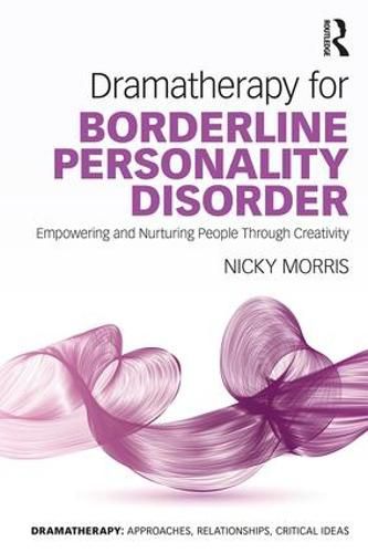 Cover image for Dramatherapy for Borderline Personality Disorder: Empowering and Nurturing people through Creativity