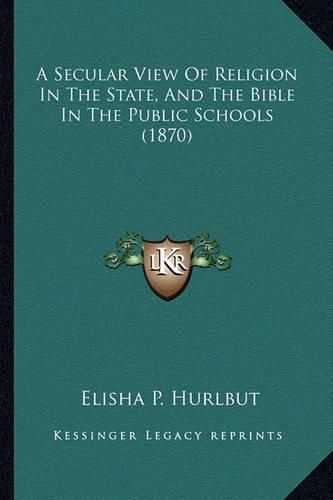 A Secular View of Religion in the State, and the Bible in the Public Schools (1870)