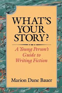 Cover image for What's Your Story?: A Young Person's Guide to Writing Fiction